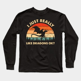 I Just Really Like Dragons OK Funny Dragon Lover Long Sleeve T-Shirt